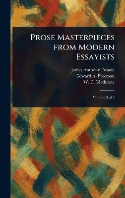 Prose Masterpieces From Modern Essayists - James Anthony Froude,Edward a (Edward Augustus) Freeman,W E (William Ewart) Gladstone - cover
