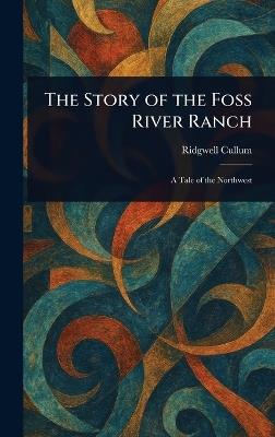 The Story of the Foss River Ranch - Ridgwell Cullum - cover