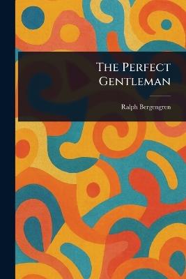 The Perfect Gentleman - Ralph Bergengren - cover