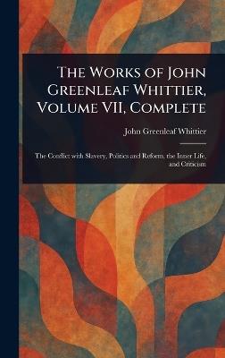The Works of John Greenleaf Whittier, Volume VII, Complete - John Greenleaf Whittier - cover