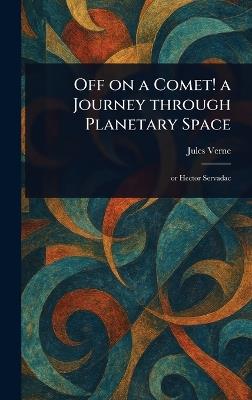 Off on a Comet! a Journey Through Planetary Space - Jules Verne - cover