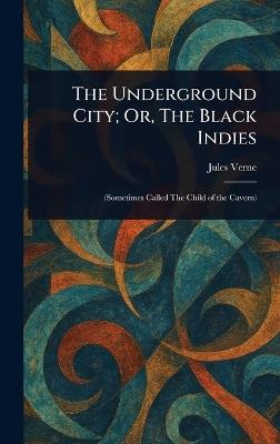 The Underground City; Or, The Black Indies - Jules Verne - cover
