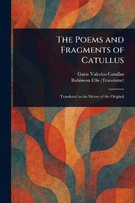 The Poems and Fragments of Catullus - Gaius Valerius Catullus,Robinson Ellis - cover