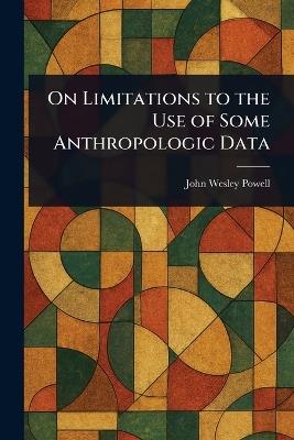 On Limitations to the Use of Some Anthropologic Data - John Wesley Powell - cover