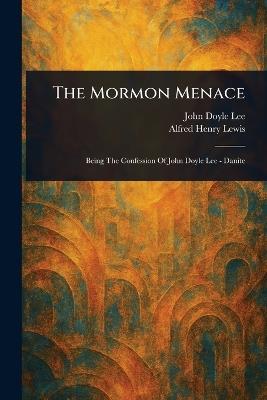 The Mormon Menace - John Doyle Lee,Alfred Henry Lewis - cover