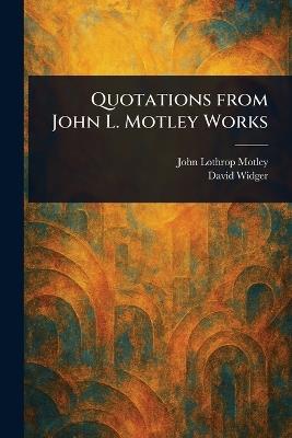 Quotations From John L. Motley Works - John Lothrop Motley,David Widger - cover