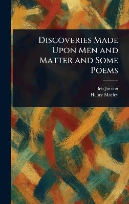 Discoveries Made Upon Men and Matter and Some Poems - Ben Jonson,Henry Morley - cover
