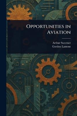 Opportunities in Aviation - Arthur Sweetser,Gordon Lamont - cover