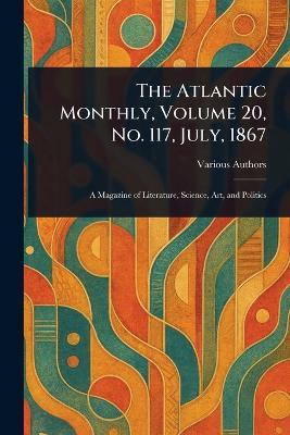 The Atlantic Monthly, Volume 20, No. 117, July, 1867 - Various - cover
