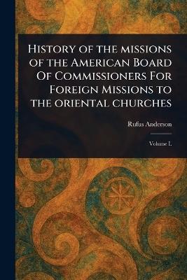 History of the Missions of the American Board Of Commissioners For Foreign Missions to the Oriental Churches - Rufus Anderson - cover
