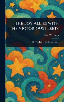 The Boy Allies With the Victorious Fleets - Clair W (Clair Wallace) Hayes - cover