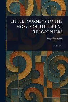 Little Journeys to the Homes of the Great Philosophers - Elbert Hubbard - cover