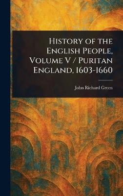 History of the English People, Volume V / Puritan England, 1603-1660 - John Richard Green - cover