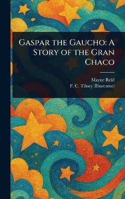 Gaspar the Gaucho: A Story of the Gran Chaco - Mayne Reid,F C (Frederick Colin) Tilney - cover