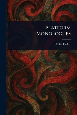 Platform Monologues - T G (Thomas George) Tucker - cover