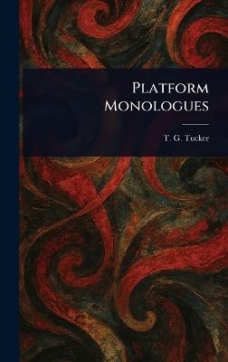 Platform Monologues - T G (Thomas George) Tucker - cover