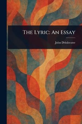 The Lyric: An Essay - John Drinkwater - cover
