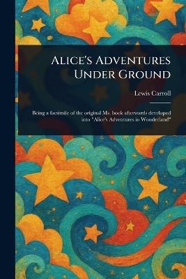 Alice's Adventures Under Ground - Lewis Carroll - cover