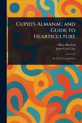 Cupid's Almanac and Guide to Hearticulture - Oliver Herford,John Cecil Clay - cover