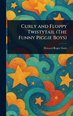 Curly and Floppy Twistytail (The Funny Piggie Boys) - Howard Roger Garis - cover