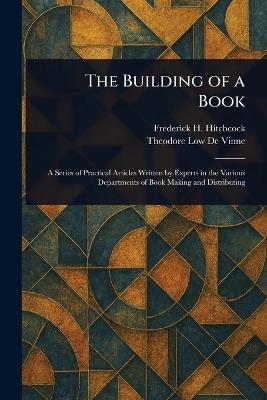 The Building of a Book - Frederick H (Frederick Hi Hitchcock,Theodore Low De Vinne - cover