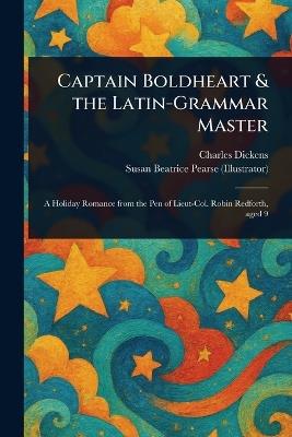 Captain Boldheart & the Latin-Grammar Master - Charles Dickens,Susan Beatrice Pearse - cover