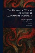 The Dramatic Works of Gerhart Hauptmann, Volume II