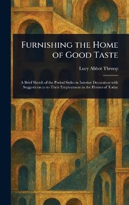 Furnishing the Home of Good Taste - Lucy Abbot Throop - cover