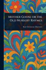 Mother Goose or the Old Nursery Rhymes