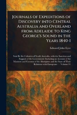 Journals of Expeditions of Discovery Into Central Australia and Overland From Adelaide to King George's Sound in the Years 1840-1 - Edward John Eyre - cover