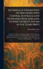 Journals of Expeditions of Discovery Into Central Australia and Overland From Adelaide to King George's Sound in the Years 1840-1