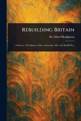 Rebuilding Britain - Alfred Hopkinson - cover