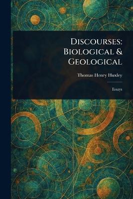 Discourses: Biological & Geological - Thomas Henry Huxley - cover