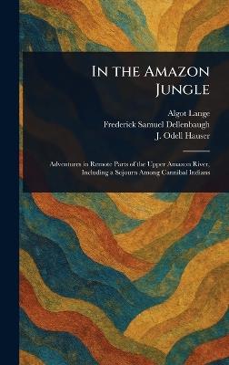 In the Amazon Jungle - Algot Lange,Frederick Samuel Dellenbaugh,J Odell Hauser - cover