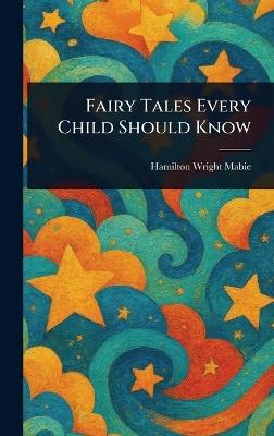 Fairy Tales Every Child Should Know - Hamilton Wright Mabie - cover
