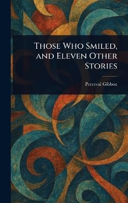 Those Who Smiled, and Eleven Other Stories - Perceval Gibbon - cover
