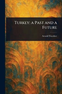 Turkey: a Past and a Future - Arnold Toynbee - cover