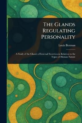 The Glands Regulating Personality - Louis Berman - cover