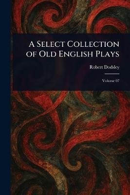 A Select Collection of Old English Plays - Robert Dodsley - cover