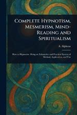 Complete Hypnotism, Mesmerism, Mind-Reading and Spiritualism