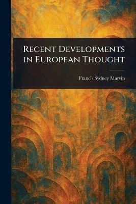 Recent Developments in European Thought - Francis Sydney Marvin - cover