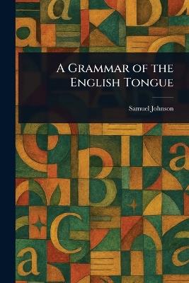 A Grammar of the English Tongue - Samuel Johnson - cover