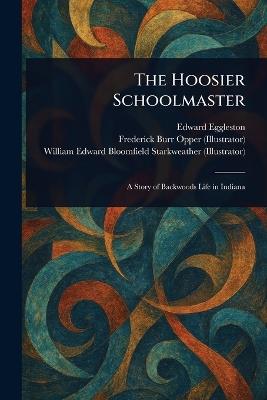 The Hoosier Schoolmaster - Edward Eggleston,Frederick Burr Opper,William Edward Bloomfield Starkweather - cover