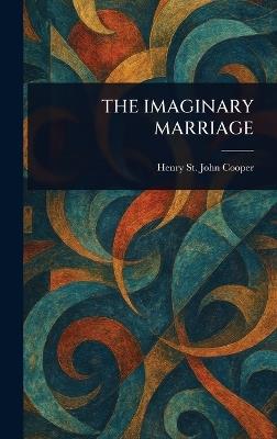 The Imaginary Marriage - Henry St John Cooper - cover