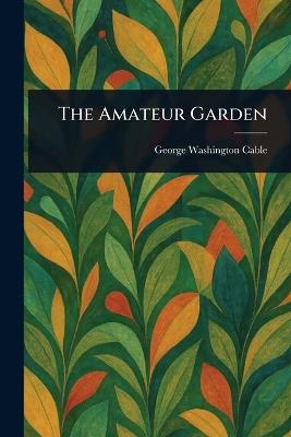 The Amateur Garden - George Washington Cable - cover