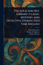 The Lock and Key Library: Classic Mystery and Detective Stories: Old Time English