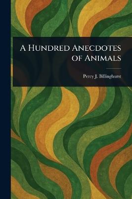 A Hundred Anecdotes of Animals - Percy J Billinghurst - cover