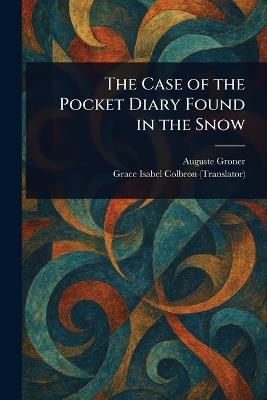 The Case of the Pocket Diary Found in the Snow - Auguste Groner,Grace Isabel Colbron - cover
