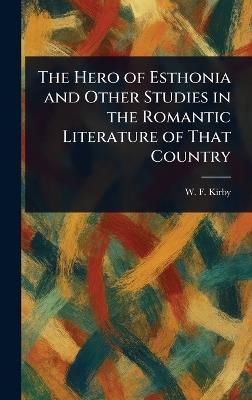The Hero of Esthonia and Other Studies in the Romantic Literature of That Country - W F (William Forsell) Kirby - cover