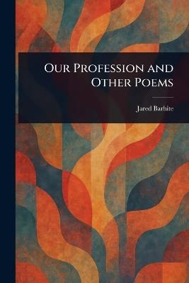 Our Profession and Other Poems - Jared Barhite - cover